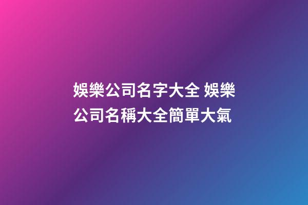 娛樂公司名字大全 娛樂公司名稱大全簡單大氣-第1張-公司起名-玄機派